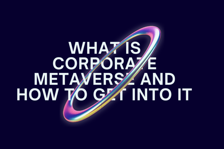 What is Corporate Metaverse and How to Get into it:
