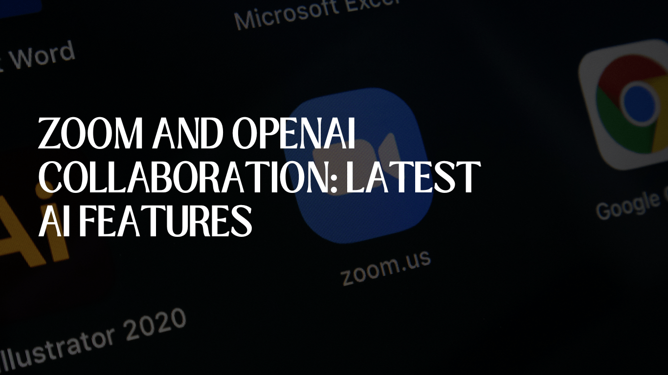 Zoom and OpenAI Collaboration: Latest AI Features