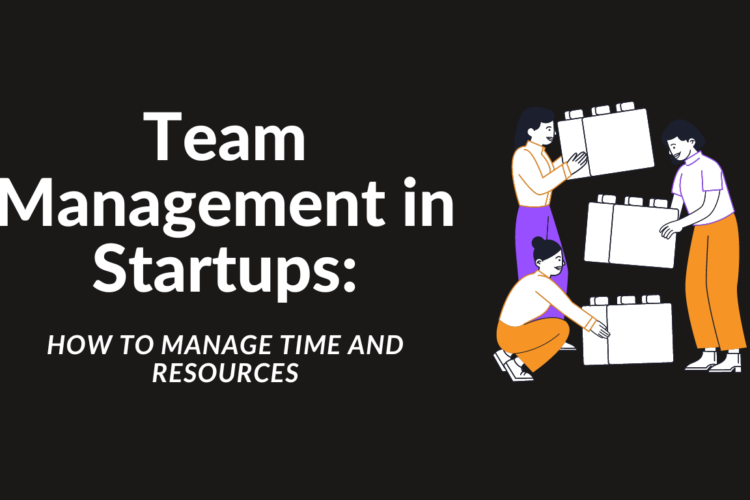 Team Management in Startups: How to Manage Time and Resources