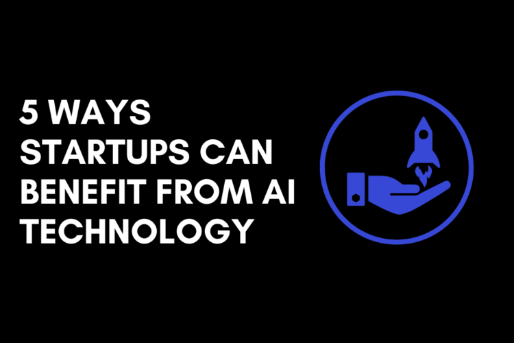 5 Ways Startups Can Benefit from AI Technology