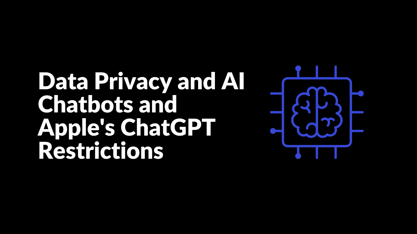 Data Privacy and AI Chatbots and Apple's ChatGPT Restrictions: