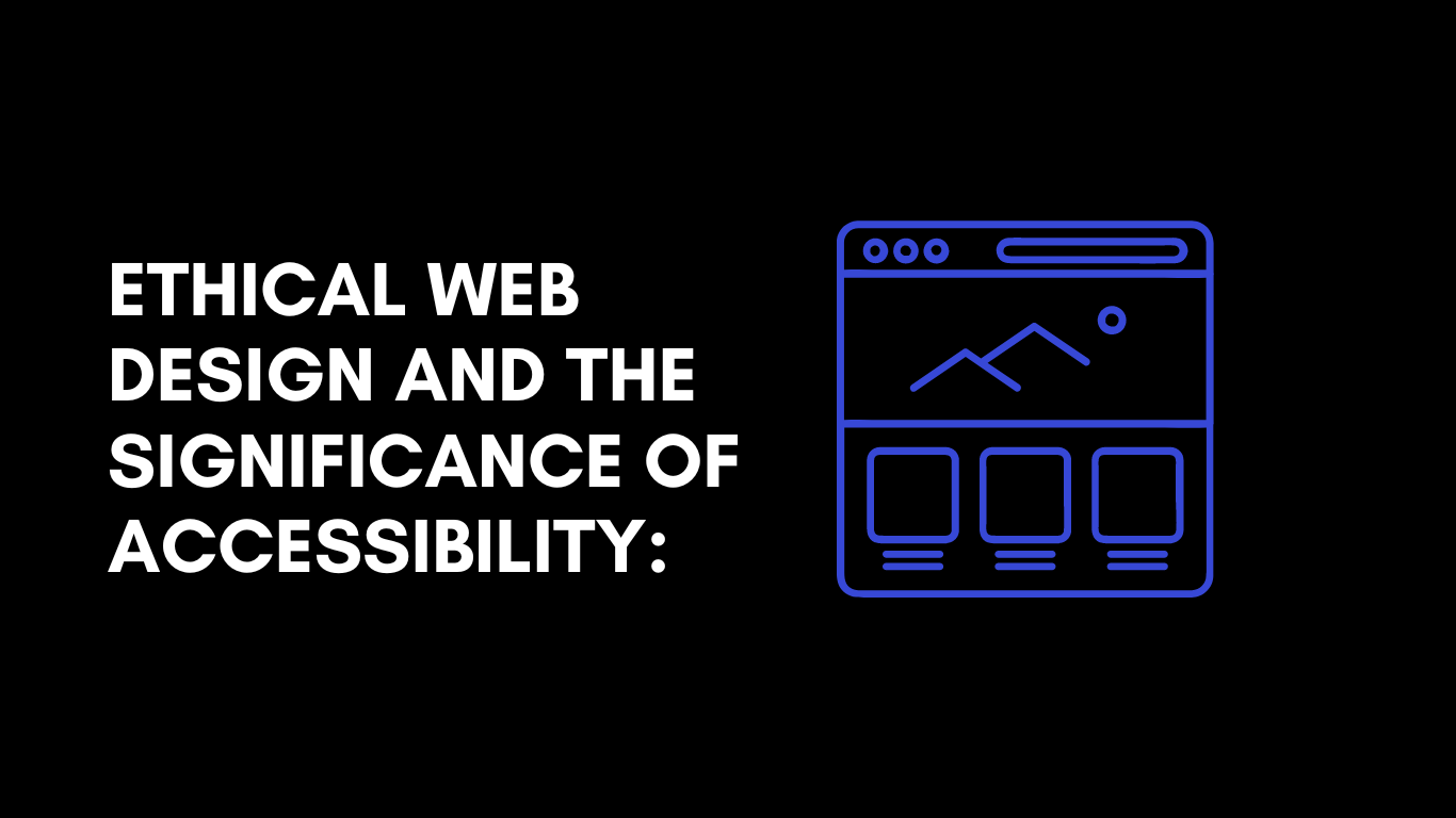 Ethical Web Design and the Significance of Accessibility: