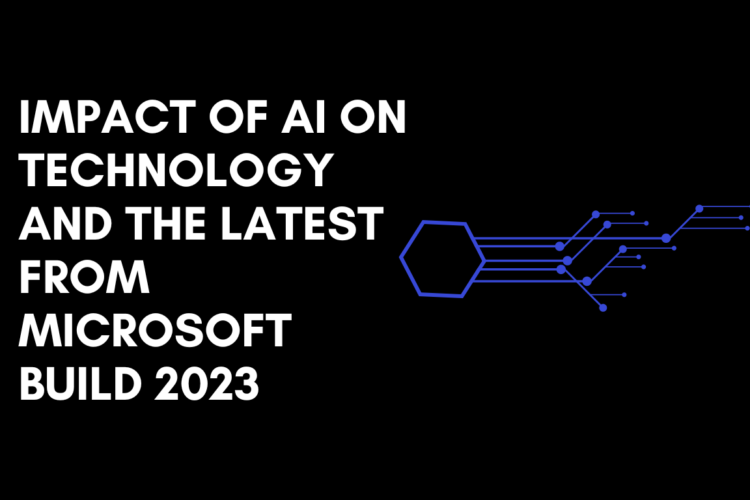 Impact of AI on Technology and The Latest from Microsoft Build 2023