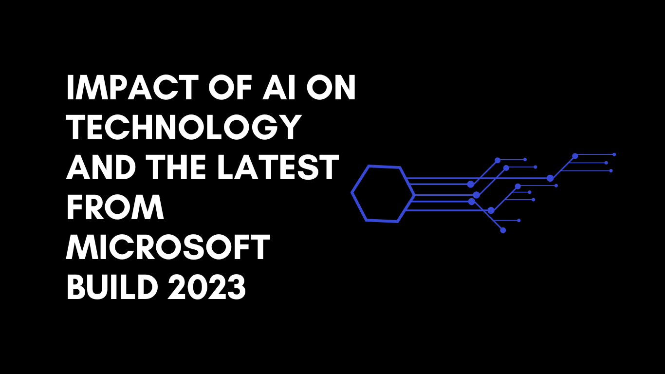 Impact of AI on Technology and The Latest from Microsoft Build 2023
