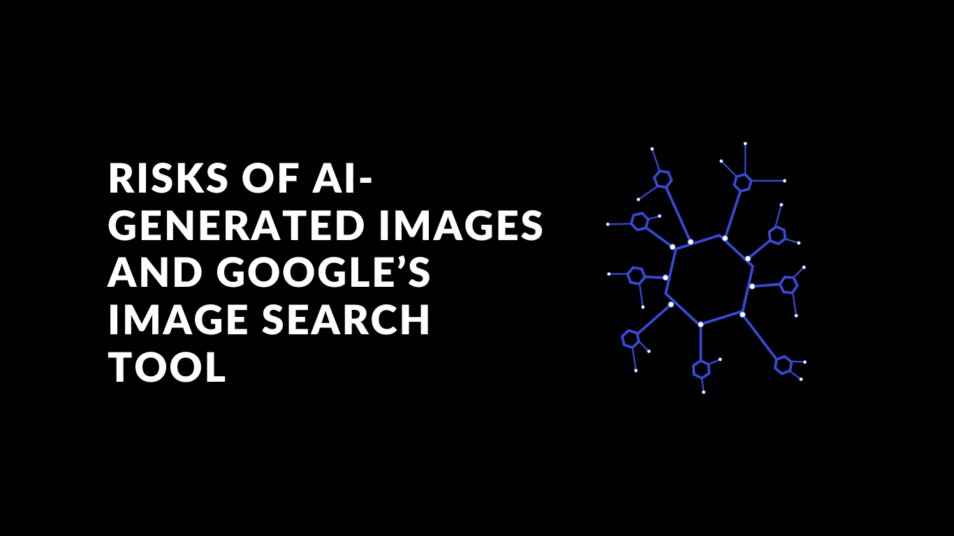 Risks of AI-Generated Images and Google’s Image Search TOOL