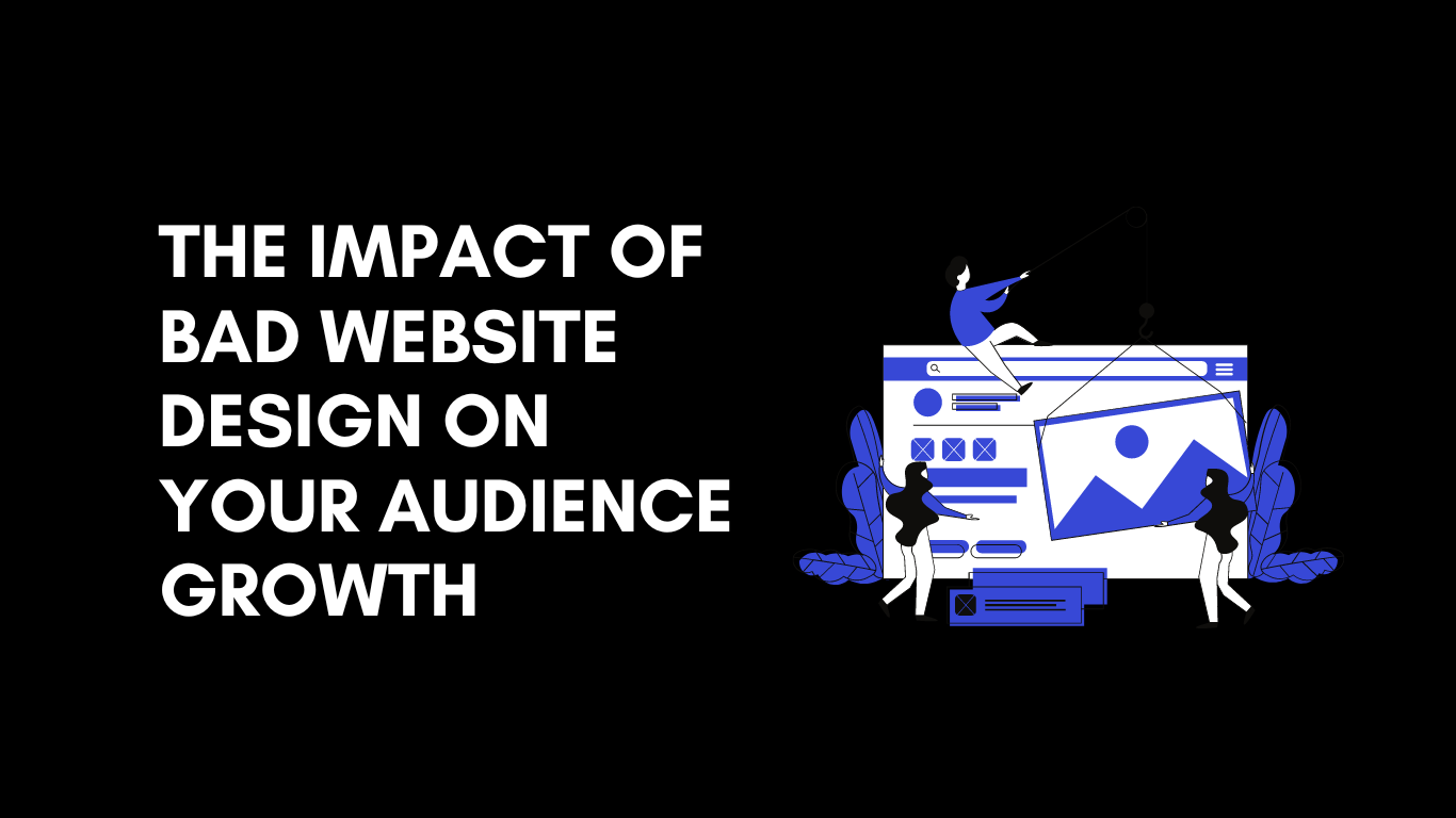 The Impact of Bad Website Design on Your Audience Growth