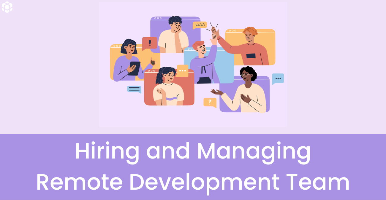 How to Hire and Manage a Remote Development Team in 2023